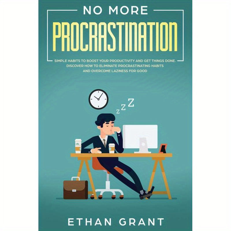 No More Procrastination: Simple Habits to Boost Your Productivity Get Things Done. Discover How to Eliminate Procrastinating Habits & Overcome