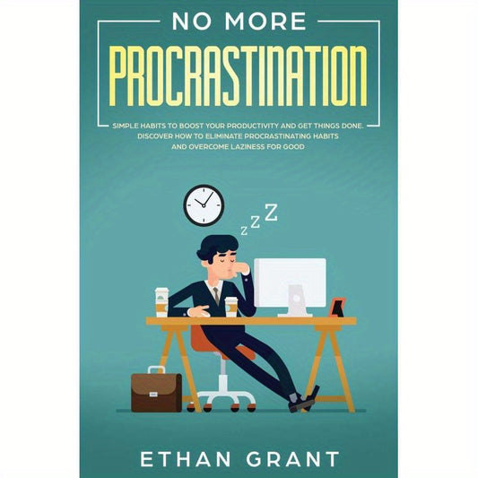 No More Procrastination: Simple Habits to Boost Your Productivity Get Things Done. Discover How to Eliminate Procrastinating Habits & Overcome